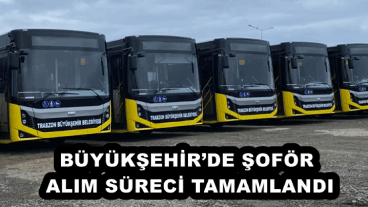 BÜYÜKŞEHİR’DE ŞOFÖR ALIM SÜRECİ TAMAMLANDI