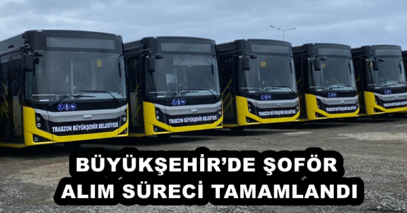 BÜYÜKŞEHİR’DE ŞOFÖR ALIM SÜRECİ TAMAMLANDI