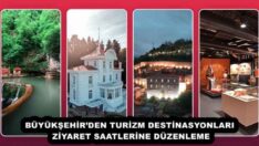 BÜYÜKŞEHİR’DEN TURİZM DESTİNASYONLARI ZİYARET SAATLERİNE DÜZENLEME