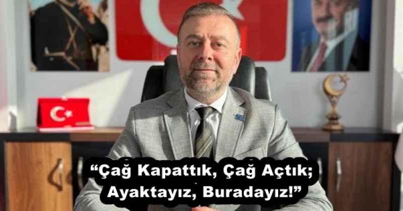 cag_kapattik_cag_actik_ayaktayiz_buradayiz_h53267_7d72e “Çağ Kapattık, Çağ Açtık; Ayaktayız, Buradayız!”