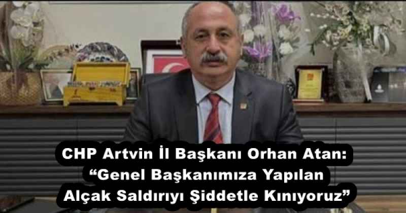 chp_artvin_il_baskani_orhan_atan_genel_baskanimiza_yapilan_alcak_saldiriyi_siddetle_kiniyoruz_h52815_9e522 CHP Artvin İl Başkanı Orhan Atan: “Genel Başkanımıza Yapılan Alçak Saldırıyı Şiddetle Kınıyoruz”