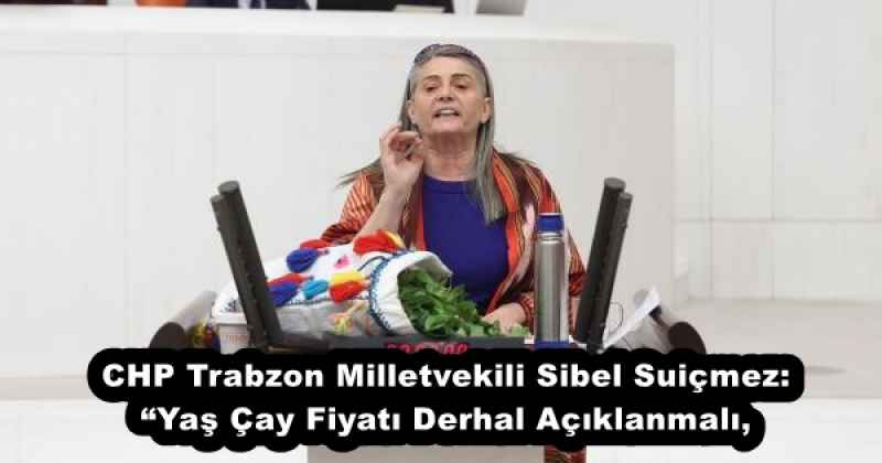 chp_trabzon_milletvekili_sibel_suicmez_yas_cay_fiyati_derhal_aciklanmali_h52973_20376 CHP Trabzon Milletvekili Sibel Suiçmez: “Yaş Çay Fiyatı Derhal Açıklanmalı,