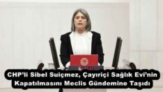 CHP’li Sibel Suiçmez, Çayıriçi Sağlık Evi’nin Kapatılmasını Meclis Gündemine Taşıdı