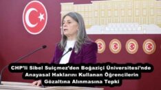CHP’li Sibel Suiçmez’den Boğaziçi Üniversitesi’nde Anayasal Haklarını Kullanan Öğrencilerin Gözaltına Alınmasına Tepki