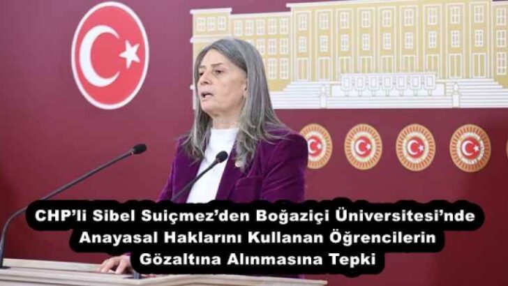 CHP’li Sibel Suiçmez’den Boğaziçi Üniversitesi’nde Anayasal Haklarını Kullanan Öğrencilerin Gözaltına Alınmasına Tepki
