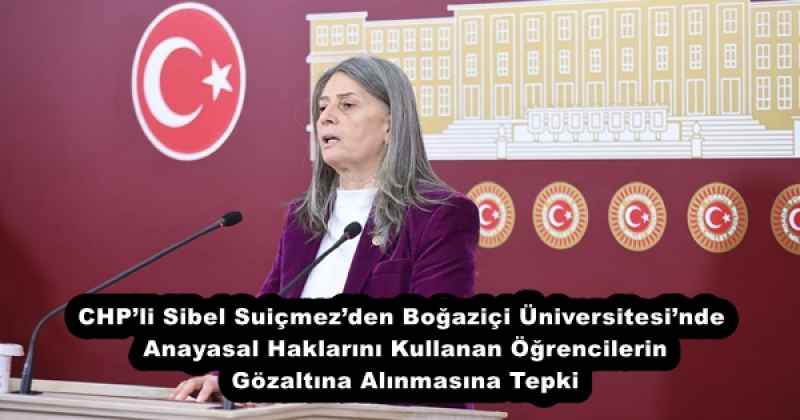 CHP’li Sibel Suiçmez’den Boğaziçi Üniversitesi’nde Anayasal Haklarını Kullanan Öğrencilerin Gözaltına Alınmasına Tepki