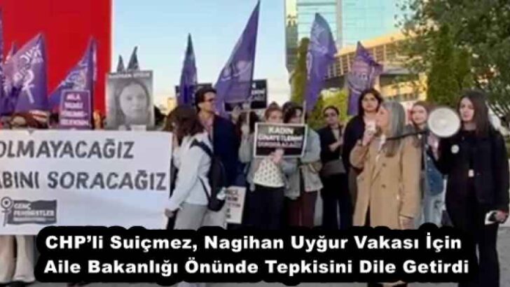 CHP’li Suiçmez, Nagihan Uyğur Vakası İçin Aile Bakanlığı Önünde Tepkisini Dile Getirdi