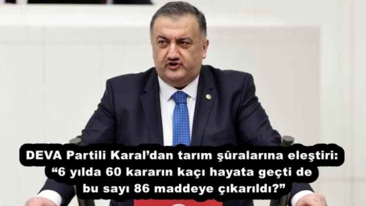 DEVA Partili Karal’dan tarım şûralarına eleştiri: “6 yılda 60 kararın kaçı hayata geçti de bu sayı 86 maddeye çıkarıldı?”