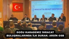 DOĞU KARADENİZ İHRACAT BULUŞMALARINDA İLK DURAK: ARSİN OSB