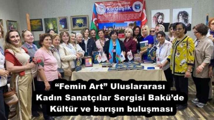 “Femin Art” Uluslararası Kadın Sanatçılar Sergisi Bakü’de – Kültür ve barışın buluşması