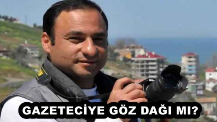 GAZETECİYE GÖZ DAĞI MI?