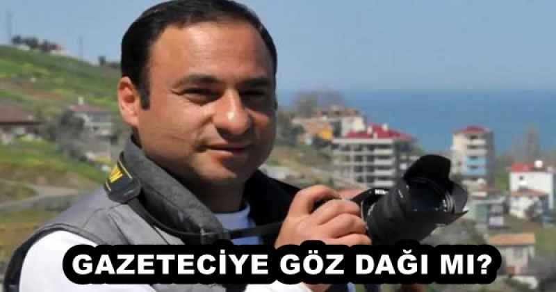 GAZETECİYE GÖZ DAĞI MI?
