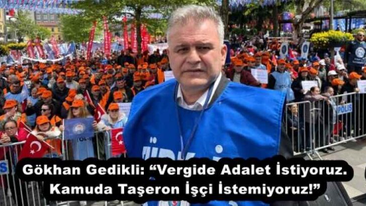 Gökhan Gedikli: “Vergide Adalet İstiyoruz. Kamuda Taşeron İşçi İstemiyoruz!”