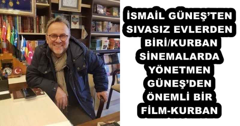 ismail_gunesten_sivasiz_evlerden_birikurban_sinemalarda_yonetmen_gunesden_onemli_bir_film_kurban_h53076_197e1 İSMAİL GÜNEŞ’TEN-SIVASIZ EVLERDEN BİRİ/KURBAN SİNEMALARDA YÖNETMEN GÜNEŞ’DEN ÖNEMLİ BİR FİLM-KURBAN