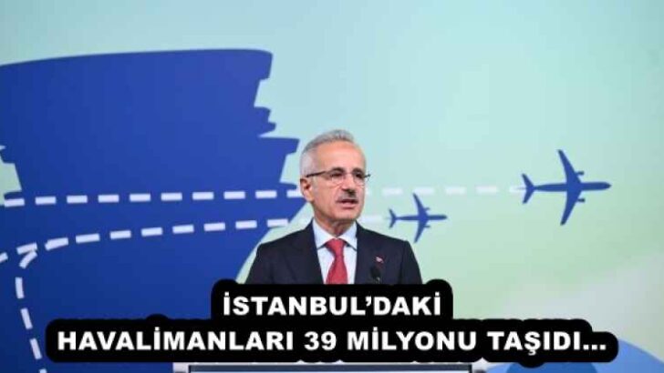 İSTANBUL’DAKİ HAVALİMANLARI 39 MİLYONU TAŞIDI…