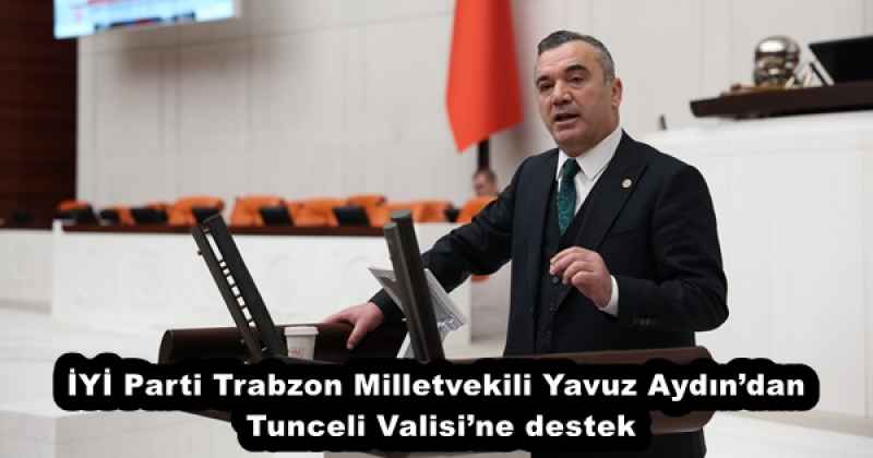 iyi_parti_trabzon_milletvekili_yavuz_aydindan_tunceli_valisine_destek_h53173_a6362 İYİ Parti Trabzon Milletvekili Yavuz Aydın’dan Tunceli Valisi’ne destek