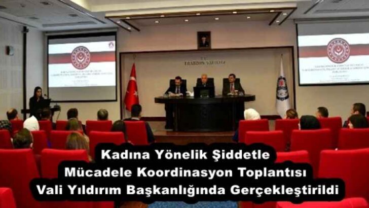 Kadına Yönelik Şiddetle Mücadele Koordinasyon Toplantısı Vali Yıldırım Başkanlığında Gerçekleştirildi