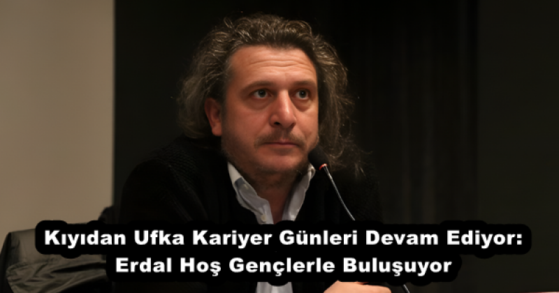 kiyidan_ufka_kariyer_gunleri_devam_ediyor_erdal_hos_genclerle_bulusuyor_h53122_ab86f Kıyıdan Ufka Kariyer Günleri Devam Ediyor: Erdal Hoş Gençlerle Buluşuyor