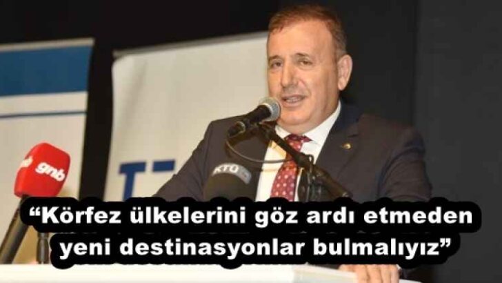 “Körfez ülkelerini göz ardı etmeden yeni destinasyonlar bulmalıyız”