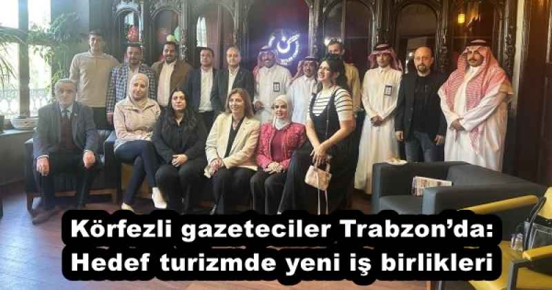 korfezli_gazeteciler_trabzonda_hedef_turizmde_yeni_is_birlikleri_h53126_329a8 Körfezli gazeteciler Trabzon’da: Hedef turizmde yeni iş birlikleri