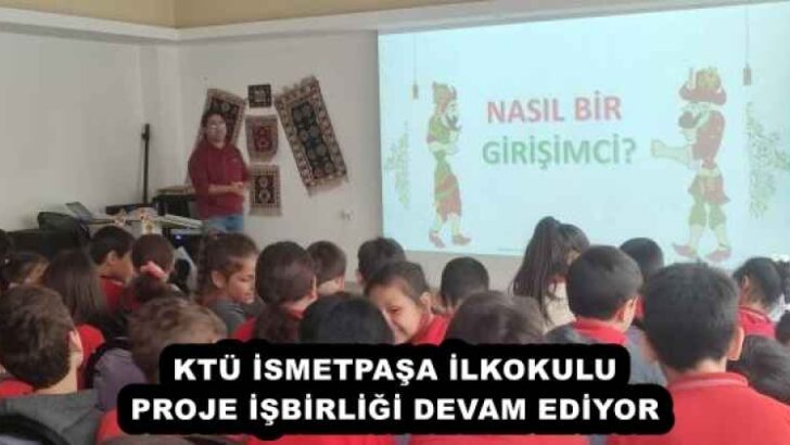 KTÜ İSMETPAŞA İLKOKULU PROJE İŞBİRLİĞİ DEVAM EDİYOR 
