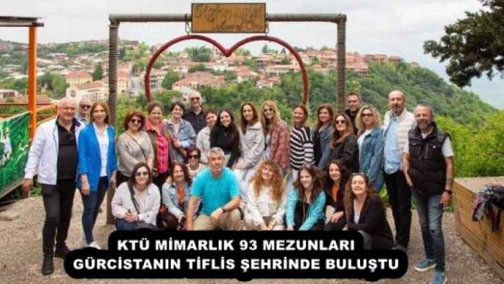 KTÜ MİMARLIK 93 MEZUNLARI GÜRCİSTANIN TİFLİS ŞEHRİNDE BULUŞTU