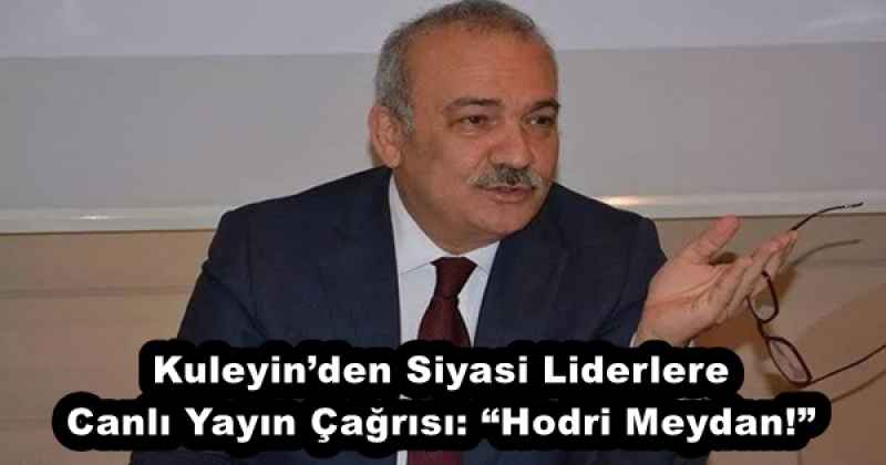 kuleyinden_siyasi_liderlere_canli_yayin_cagrisi_hodri_meydan_h53057_46430 Kuleyin’den Siyasi Liderlere Canlı Yayın Çağrısı: “Hodri Meydan!”