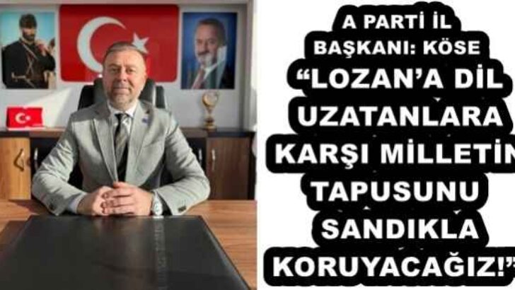  “LOZAN’A DİL UZATANLARA KARŞI MİLLETİN TAPUSUNU SANDIKLA KORUYACAĞIZ!”