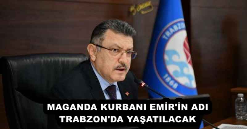 MAGANDA KURBANI EMİR'İN ADI TRABZON'DA YAŞATILACAK