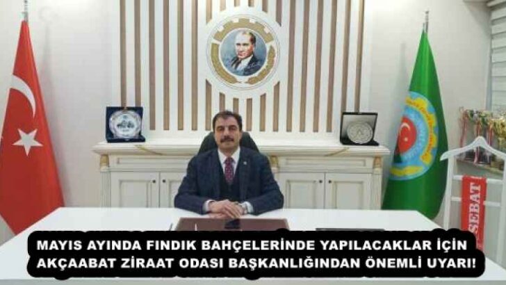 MAYIS AYINDA FINDIK BAHÇELERİNDE YAPILACAKLAR İÇİN  AKÇAABAT ZİRAAT ODASI BAŞKANLIĞINDAN ÖNEMLİ UYARI!
