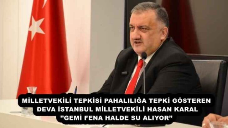 MİLLETVEKİLİ TEPKİSİ PAHALILIĞA TEPKİ GÖSTEREN DEVA İSTANBUL MİLLETVEKİLİ HASAN KARAL’’GEMİ FENA HALDE SU ALIYOR’’