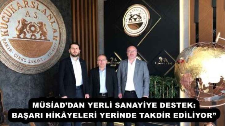 MÜSİAD’DAN YERLİ SANAYİYE DESTEK: BAŞARI HİKÂYELERİ YERİNDE TAKDİR EDİLİYOR”
