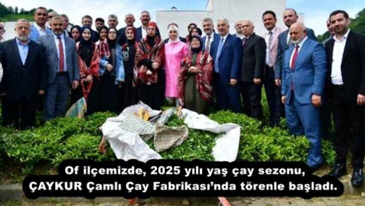 Of ilçemizde, 2025 yılı yaş çay sezonu, ÇAYKUR Çamlı Çay Fabrikası’nda törenle başladı. 