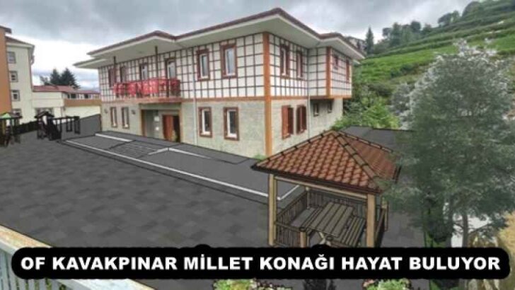 OF KAVAKPINAR MİLLET KONAĞI HAYAT BULUYOR