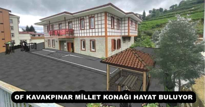 OF KAVAKPINAR MİLLET KONAĞI HAYAT BULUYOR