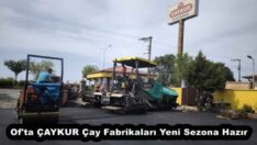 Of’ta ÇAYKUR Çay Fabrikaları Yeni Sezona Hazır