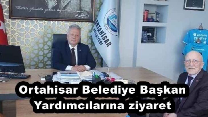 Ortahisar Belediye Başkan Yardımcılarına ziyaret