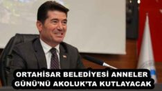 ORTAHİSAR BELEDİYESİ ANNELER GÜNÜ’NÜ AKOLUK’TA KUTLAYACAK