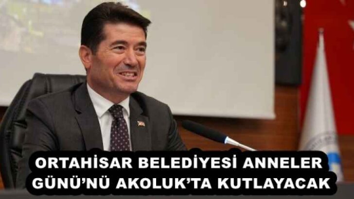 ORTAHİSAR BELEDİYESİ ANNELER GÜNÜ’NÜ AKOLUK’TA KUTLAYACAK