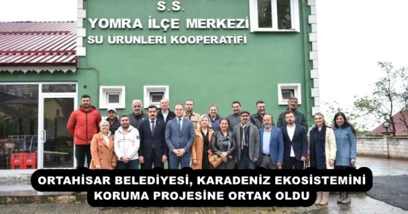 ortahisar_belediyesi_karadeniz_ekosistemini_koruma_projesine_ortak_oldu_h53052_98bc5 ORTAHİSAR BELEDİYESİ, KARADENİZ EKOSİSTEMİNİ KORUMA PROJESİNE ORTAK OLDU