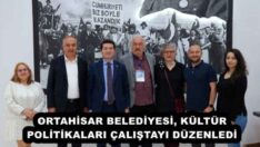 ORTAHİSAR BELEDİYESİ, KÜLTÜR POLİTİKALARI ÇALIŞTAYI DÜZENLEDİ