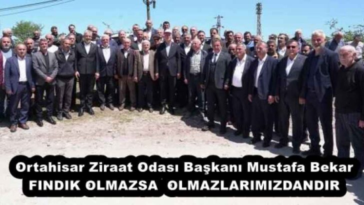 Ortahisar Ziraat Odası Başkanı Mustafa Bekar FINDIK OLMAZSA  OLMAZLARIMIZDANDIR