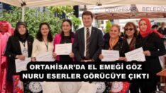 ORTAHİSAR’DA EL EMEĞİ GÖZ NURU ESERLER GÖRÜCÜYE ÇIKTI