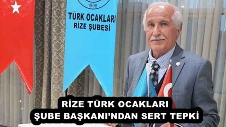 RİZE TÜRK OCAKLARI ŞUBE BAŞKANI’NDAN SERT TEPKİ