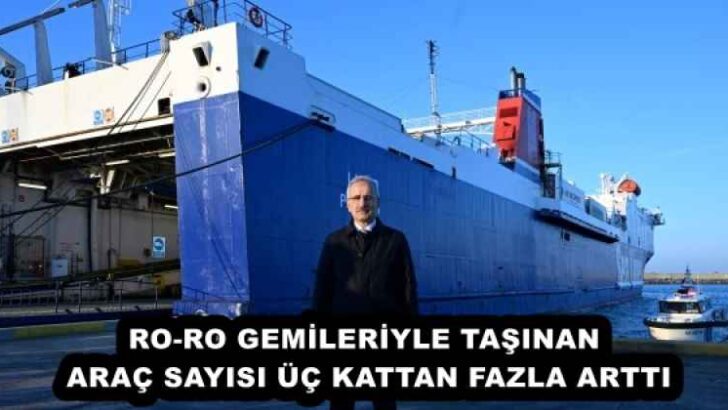 RO-RO GEMİLERİYLE TAŞINAN ARAÇ SAYISI ÜÇ KATTAN FAZLA ARTTI