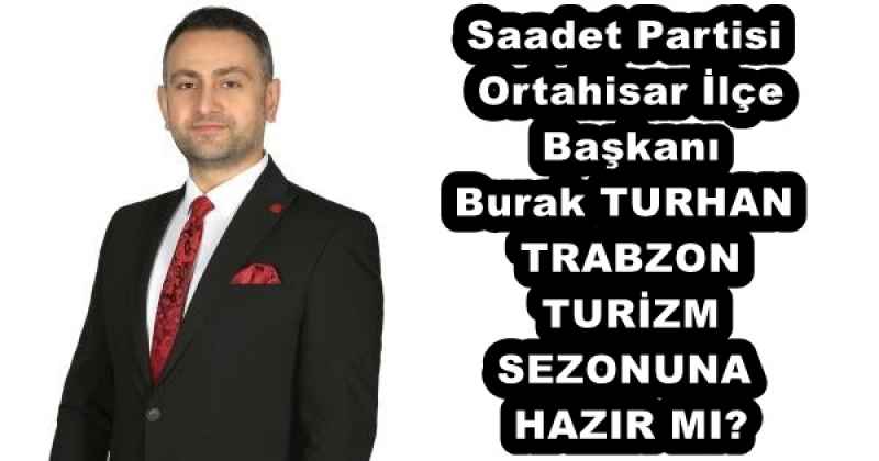 saadet_partisi_ortahisar_ilce_baskani_burak_turhan_trabzon_turizm_sezonuna_hazir_mi_h53183_00d92 Saadet Partisi Ortahisar İlçe Başkanı Burak TURHAN TRABZON TURİZM SEZONUNA HAZIR MI?