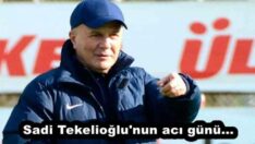 Sadi Tekelioğlu’nun acı günü…