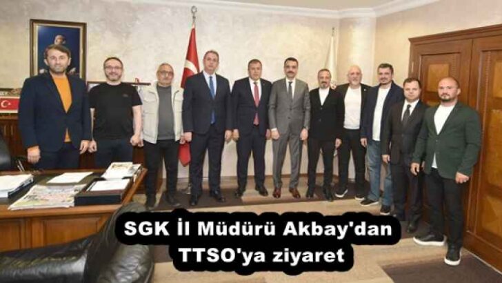 SGK İl Müdürü Akbay’dan TTSO’ya ziyaret