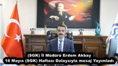 (SGK) İl Müdürü Erdem Akbay 16 Mayıs (SGK) Haftası Dolaysıyla mesaj Yayımladı