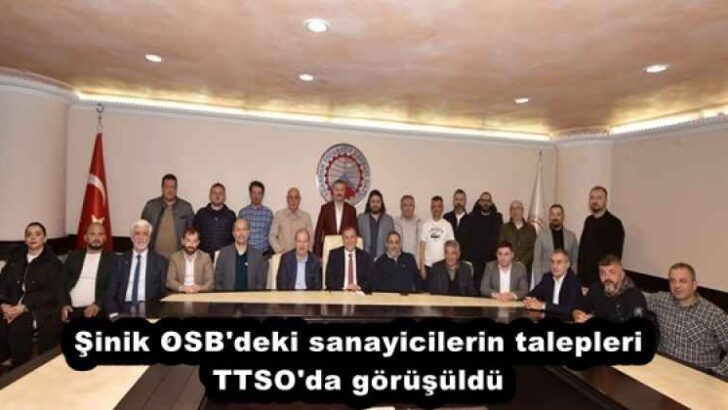 Şinik OSB’deki sanayicilerin talepleri TTSO’da görüşüldü